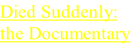 Died Suddenly:  the Documentary